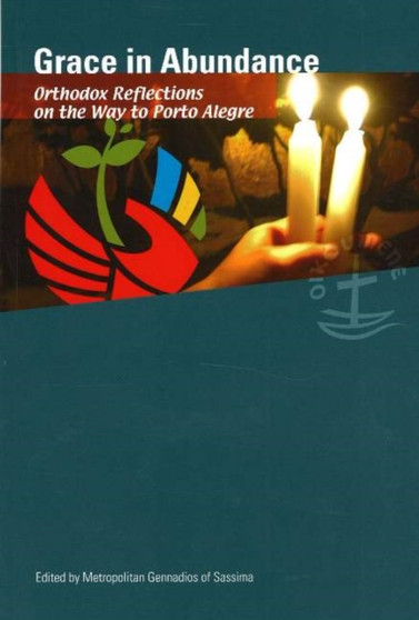 Grace in Abundance : Orthodox Reflections on the Way to Porto Alegre