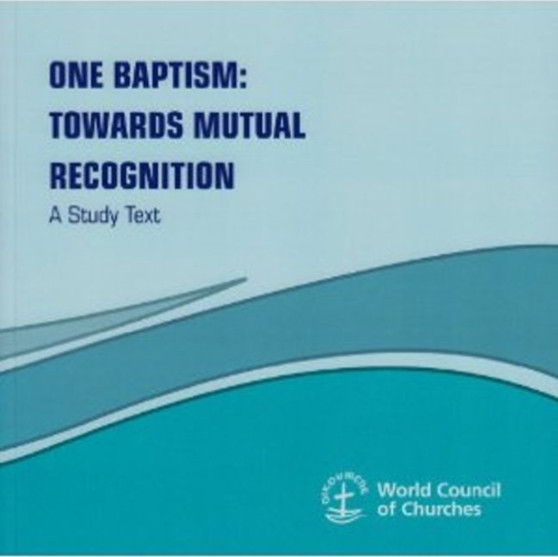 One Baptism : Towards Mutual Recognition - A Study Text