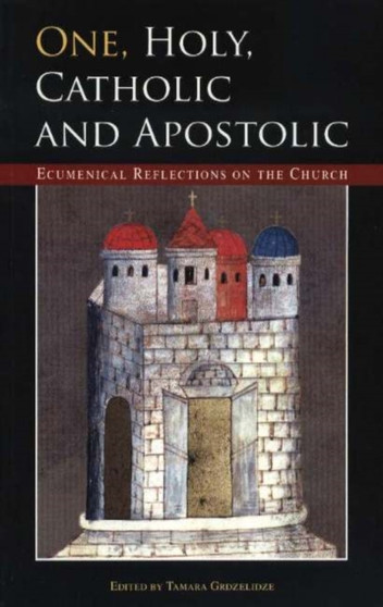 One, Holy, Catholic and Apostolic : Ecumenical Reflections on the Church