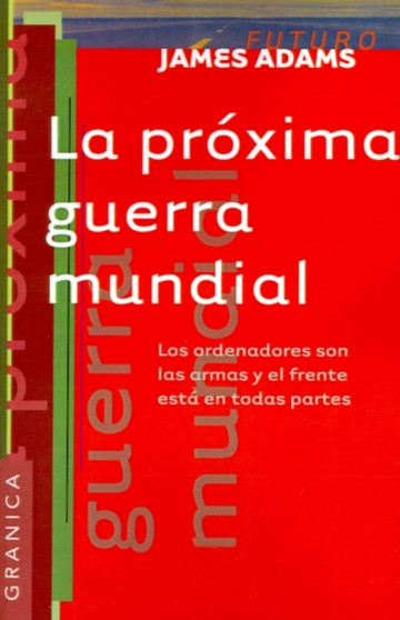 La Proxima Guerra Mundial: Los Ordenadores Son Las Armas y El Frente Esta En Todas Partes
