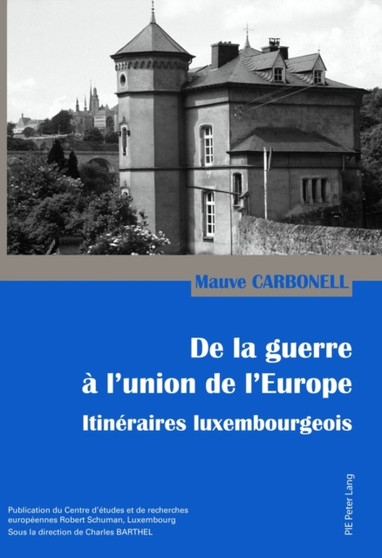 de la Guerre A l'Union de l'Europe : Itineraires Luxembourgeois