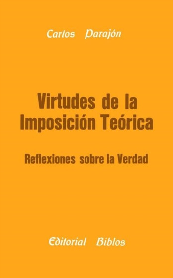 Virtudes De La Imposicion Teorica: Reflexiones Sobre La Verdad Virtudes De La Imposicion Teorica: Reflexiones Sobre La Verdad