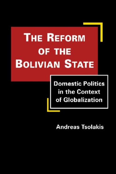 Reform of the Bolivian State : Domestic Politics in the Context of Globalization