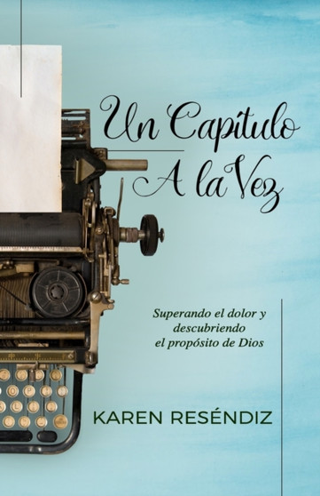 Un capitulo a la vez : Superando el dolor y descubriendo el proposito de Dios