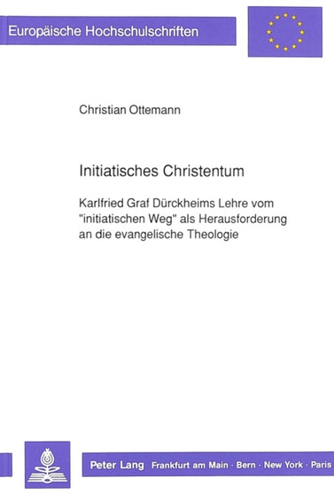 Initiatisches Christentum : Karlfried Graf Duerckheims Lehre vom ??initiatischen Weg?? als Herausforderung an die evangelische Theologie