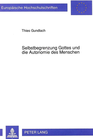 Selbstbegrenzung Gottes und die Autonomie des Menschen : Karl Barths Kirchliche Dogmatik als Modernisierungsschritt evangelischer Theologie