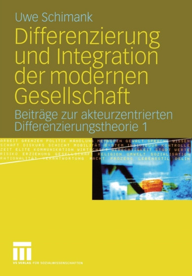 Differenzierung und Integration der modernen Gesellschaft : Beitrage zur akteurzentrierten Differenzierungstheorie 1