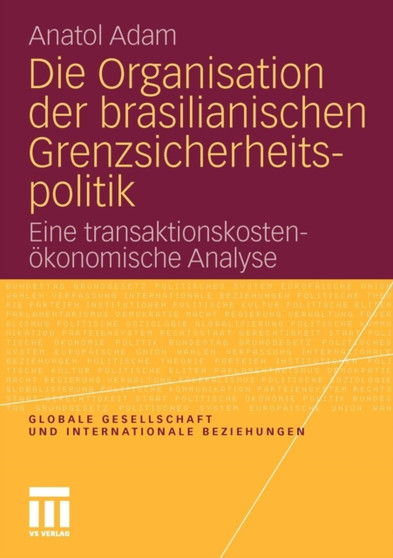 Die Organisation der brasilianischen Grenzsicherheitspolitik : Eine transaktionskostenoekonomische Analyse Die Organisation der brasilianischen Grenzsicherheitspolitik : Eine transaktionskostenoekonomische Analyse
