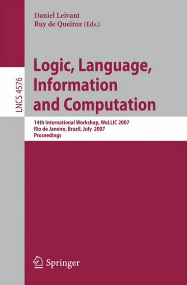 Logic, Language, Information and Computation : 14th International Workshop, WoLLIC 2007, Rio de Janeiro, Brazil, July 2-5, 2007, Proceedings : 4576