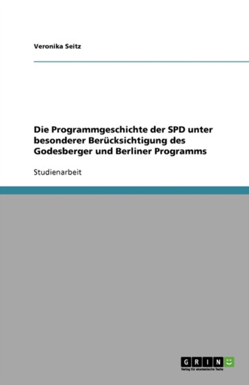 Die Programmgeschichte der SPD unter besonderer Berucksichtigung des Godesberger und Berliner Programms
