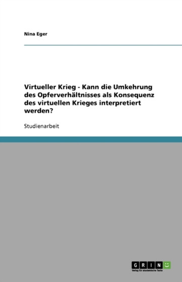 Virtueller Krieg - Kann die Umkehrung des Opferverhaltnisses als Konsequenz des virtuellen Krieges interpretiert werden?