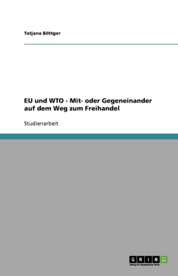 EU und WTO - Mit- oder Gegeneinander auf dem Weg zum Freihandel
