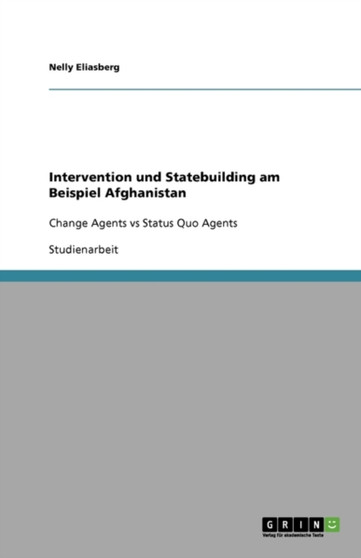 Intervention und Statebuilding am Beispiel Afghanistan : Change Agents vs Status Quo Agents