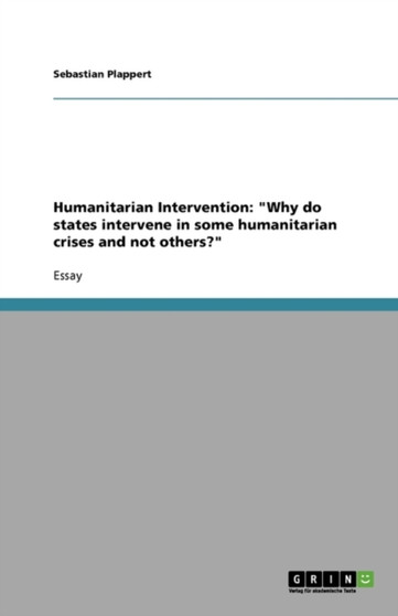 Humanitarian Intervention : Why do states intervene in some humanitarian crises and not others?