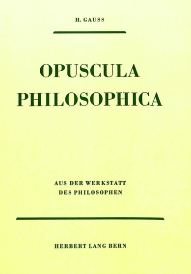 Opuscula Philosophica : Aus der Werkstatt des Philosophen. Schriften aus dem Nachlass