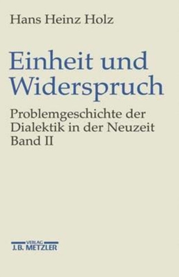 Einheit und Widerspruch : Problemgeschichte der Dialektik in der Neuzeit.Band 2: Pluralitat und Einheit