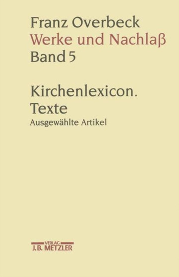 Franz Overbeck: Werke und Nachlass : Kirchenlexicon: Texte, ausgewahlte Artikel J-Z