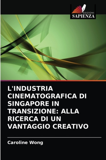L'Industria Cinematografica Di Singapore in Transizione : Alla Ricerca Di Un Vantaggio Creativo by Caroline Wong - Paperback