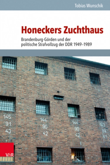Honeckers Zuchthaus : Brandenburg-Gorden und der politische Strafvollzug der DDR 1949--1989 Honeckers Zuchthaus : Brandenburg-Gorden und der politische Strafvollzug der DDR 1949--1989