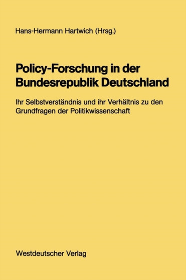 Policy-Forschung in der Bundesrepublik Deutschland : Ihr Selbstverstandnis und ihr Verhaltnis zu den Grundfragen der Politikwissenschaft