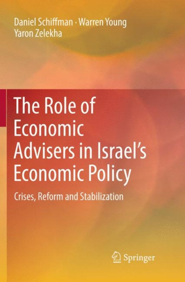 The Role of Economic Advisers in Israel's Economic Policy : Crises, Reform and Stabilization