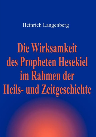 Die Wirksamkeit Des Propheten Hesekiel Im Rahmen Der Heils- Und Zeitgeschichte
