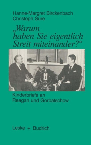 "Warum haben Sie eigentlich Streit miteinander?" : Kinderbriefe an Reagan und Gorbatschow