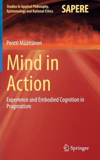 Mind in Action : Experience and Embodied Cognition in Pragmatism : 18