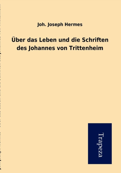 Ber Das Leben Und Die Schriften Des Johannes Von Trittenheim