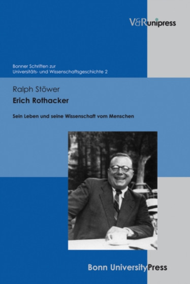 Erich Rothacker : Sein Leben und seine Wissenschaft vom Menschen