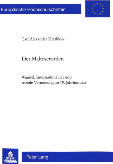 Der Malteserorden : Wandel, Internationalitaet und soziale Vernetzung im 19. Jahrhundert