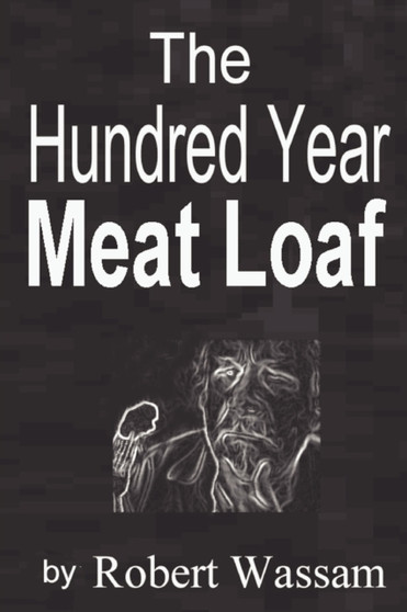 The Hundred Year Meat Loaf by Robert Wassam - Paperback