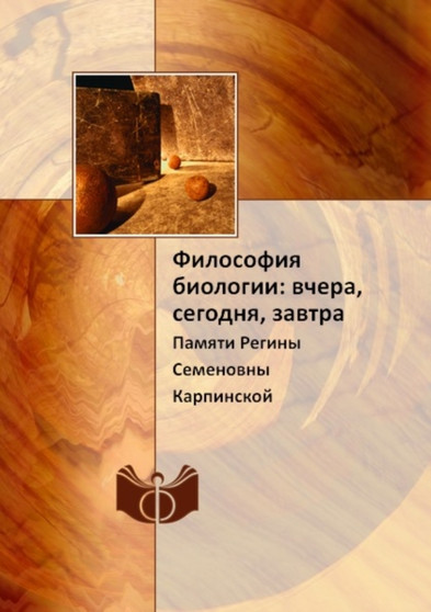 Filosofiya biologii: vchera, segodnya, zavtra : Pamyati Reginy Semenovny Karpinskoj