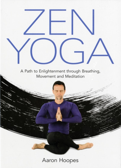 Zen Yoga: A Path To Enlightenment Through Breathing, Movement And Meditation