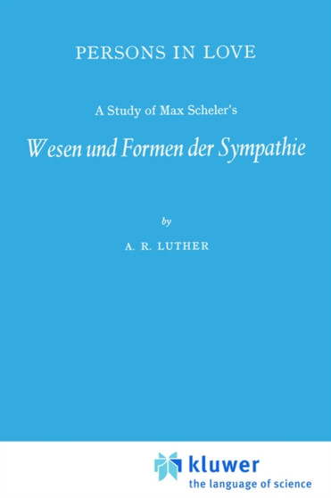 Persons in Love : A Study of Max Scheler's Wesen und Formen der Sympathie