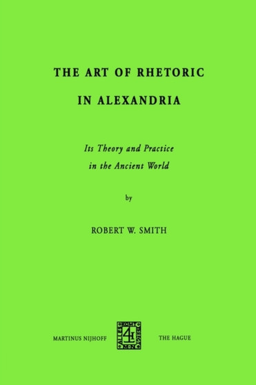 The Art of Rhetoric in Alexandria : Its Theory and Practice in the Ancient World