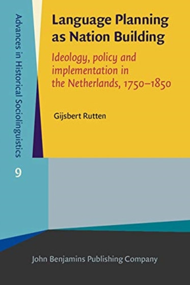 Language Planning as Nation Building : Ideology, policy and implementation in the Netherlands, 1750-1850 : 9
