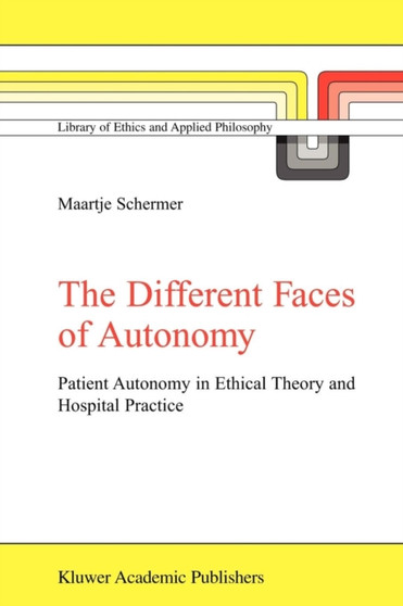 The Different Faces of Autonomy : Patient Autonomy in Ethical Theory and Hospital Practice : 13