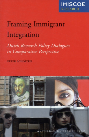 Framing Immigrant Integration : Dutch Research-Policy Dialogues in Comparative Perspective