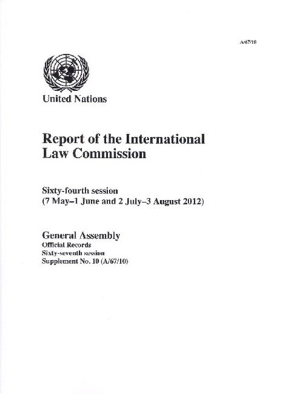 Report of the International Law Commission : sixty-fourth session (7 May - 1 June and 2 July - 3 August 2012) : Session 67: supplement 10 (A/67/10)