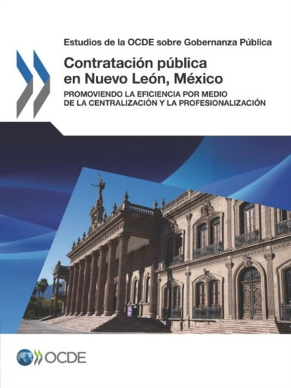 Estudios de la Ocde Sobre Gobernanza Publica Contratacion Publica En Nuevo Leon, Mexico Promoviendo La Eficiencia Por Medio de la Centralizacion Y La Profesionalizacion
