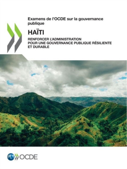 Examens de l'Ocde Sur La Gouvernance Publique: Haiti Renforcer l'Administration Pour Une Gouvernance Publique Resiliente Et Durable