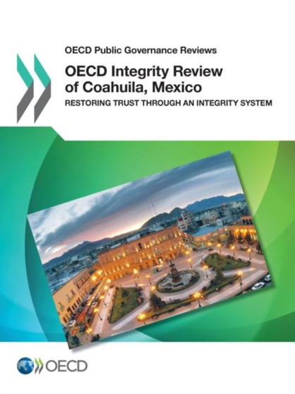 OECD integrity review of Coahuila, Mexico : restoring trust through an integrity system