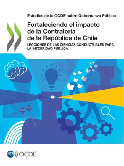 Estudios de la Ocde Sobre Gobernanza Publica Fortaleciendo El Impacto de la Contraloria de la Republica de Chile Lecciones de Las Ciencias Conductuales Para La Integridad Publica