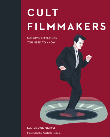 Cult Filmmakers : 50 Movie Mavericks You Need to Know by Ian Haydn Smith - Hardback