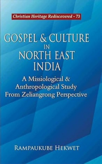 Gospel and Culture in North East India A Missiological and Anthropological Study from Zeliangrong Perspective