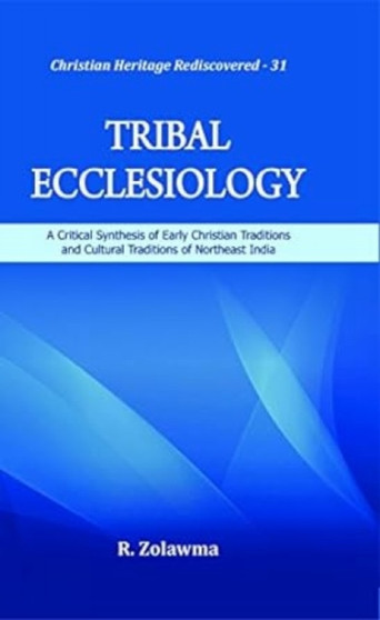 Tribal Ecclesiology : A Critical Synthesis of Early Christian Traditions and Cultural Traditions of Northeast India