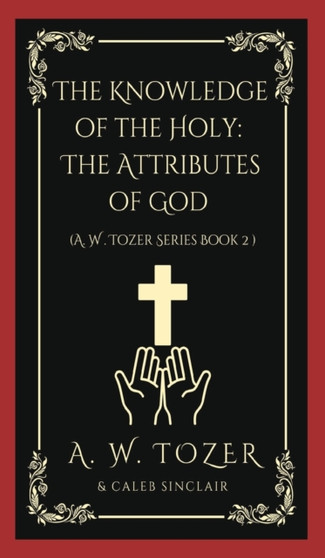The Knowledge of the Holy : The Attributes of God (AW Tozer Series Book 2