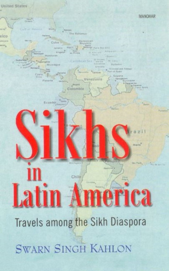Sikhs in Latin America : Travels Among the Sikh Diaspora