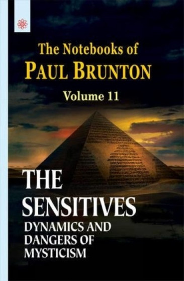 The Sensitives Dynamics and Dangers of Mysticism: Volume 11 : The Notebooks of Paul Brunton